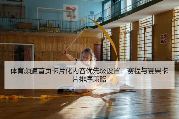 ti-yu-pin-dao-shou-ye-ka-pian-hua-nei-rong-you-xian-ji-she-zhi-sai-cheng-yu-sai-guo-ka-pian-pai-xu-ce-lve-2-717.jpg